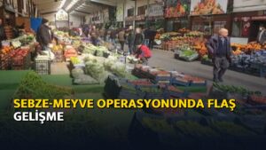 Sebze-meyve operasyonunda flaş gelişme – Ajans04