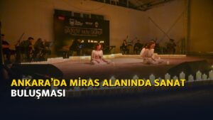 Ankara’da miras alanında sanat buluşması – Ajans04
