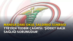 Manisa’daki Okul Saldırısı Sonrası TTB’den Tedbir Çağrısı: ‘Şiddet Halk Sağlığı Sorunudur’ – Ajans04