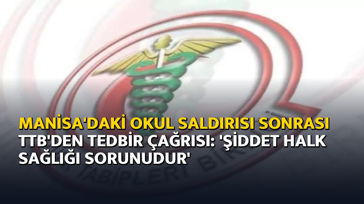 Manisa’daki Okul Saldırısı Sonrası TTB’den Tedbir Çağrısı: ‘Şiddet Halk Sağlığı Sorunudur’ – Ajans04