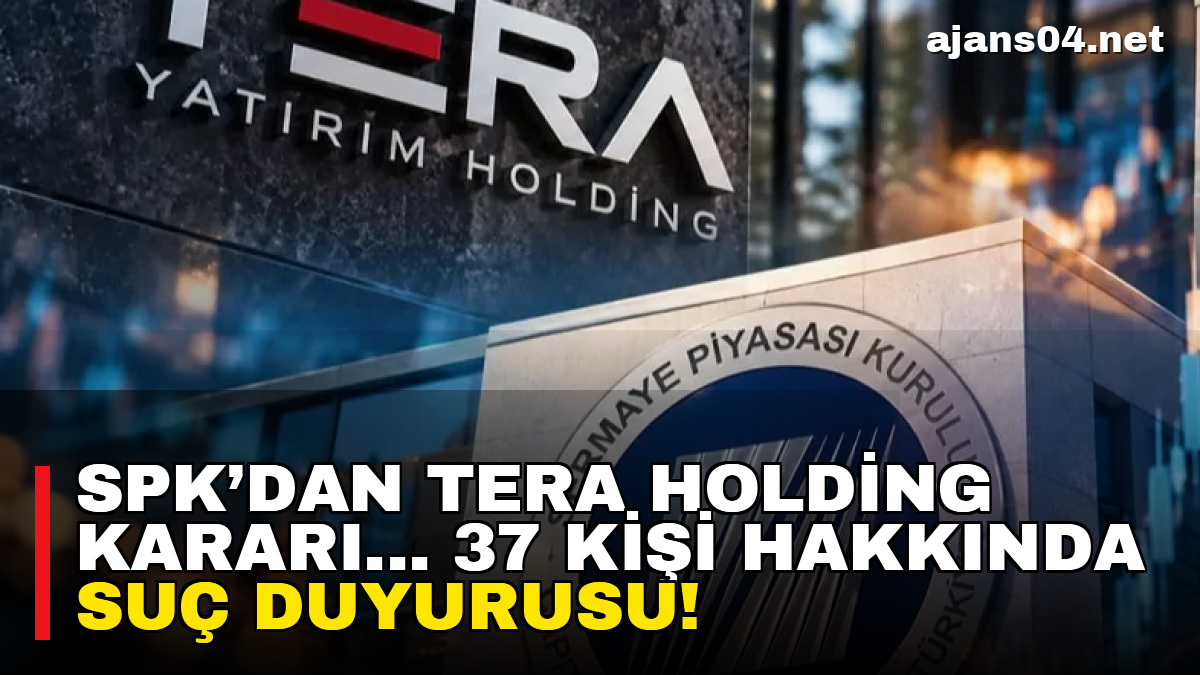 SPK’dan Tera Holding kararı… 37 kişi hakkında suç duyurusu! – Ajans04 Haber