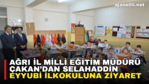 Ağrı İl Milli Eğitim Müdürü Çakan’dan Selahaddin Eyyubi İlkokuluna Ziyaret – Ajans04 Haber