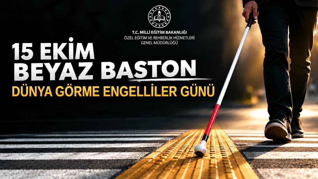 15 EKİM BEYAZ BASTON DÜNYA GÖRME ENGELLİLER GÜNÜ – MEB