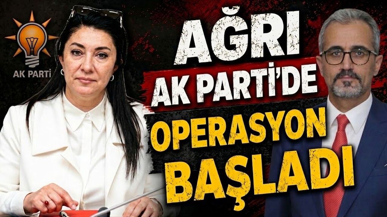 Ağrı AK Parti’de Operasyon Başladı – Ağrı Haber